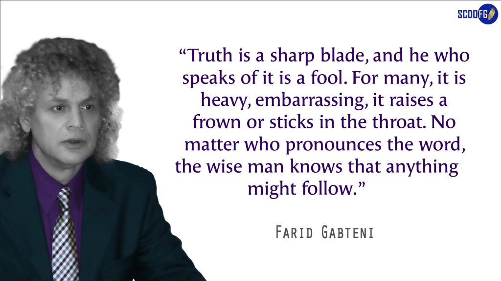 Portrait of Farid Abbes Raja Gabteni with a quote “Truth is a sharp blade, and he who speaks of it is a fool. For many, it is heavy, embarrassing, it raises a frown or sticks in the throat. No matter who pronounces the word, the wise man knows that anything might follow.”