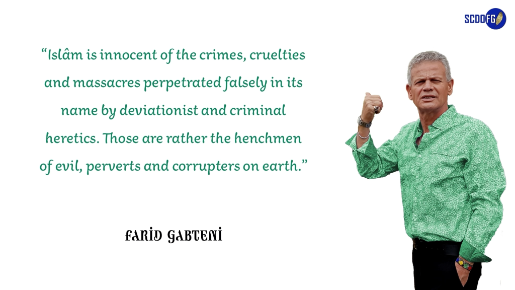 Portrait of Farid Abbes Raja Gabteni with a quote “Islâm is innocent of the crimes, cruelties and massacres perpetrated falsely in its name by deviationist and criminal heretics. Those are rather the henchmen of evil, perverts and corrupters on earth.”