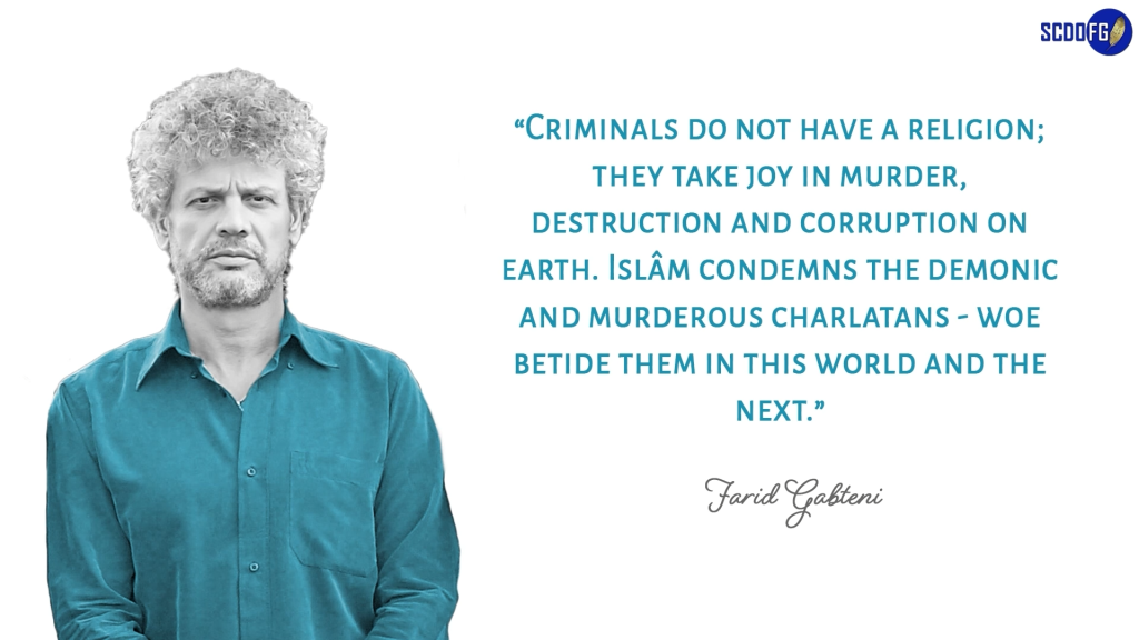 Portrait of Farid Abbes Raja Gabteni with a quote “Criminals do not have a religion; they take joy in murder, destruction and corruption on earth. Islâm condemns the demonic and murderous charlatans - woe betide them in this world and the next.”