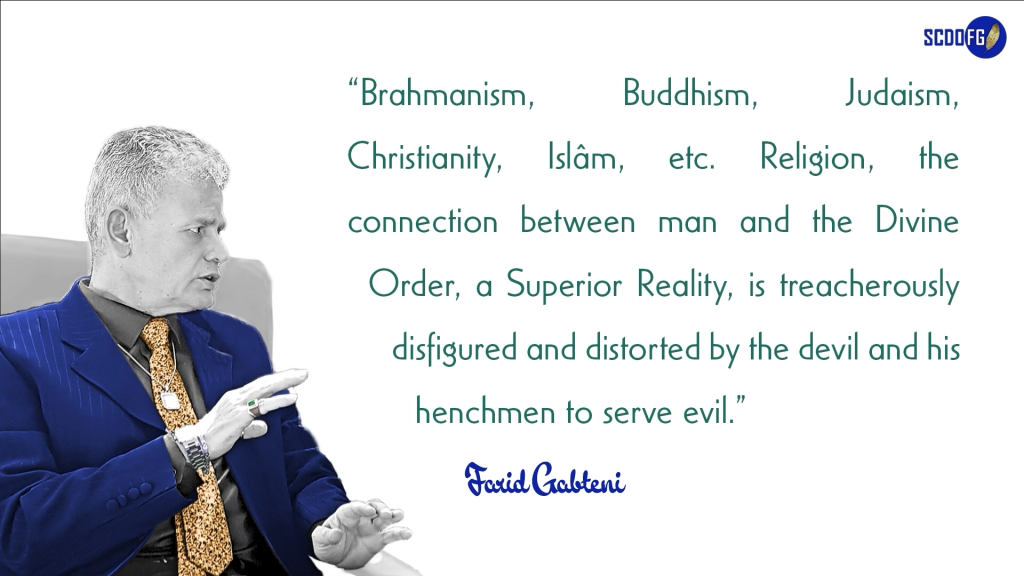 Portrait of Farid Abbes Raja Gabteni with a quote “Brahmanism, Buddhism, Judaism, Christianity, Islâm, etc. Religion, the connection between man and the Divine Order, a Superior Reality, is treacherously disfigured and distorted by the devil and his henchmen to serve evil.”