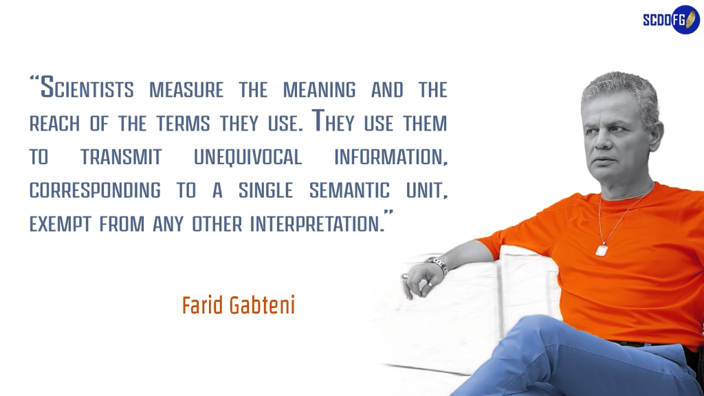 Portrait of Farid Abbes Raja Gabteni with a quote “Scientists measure the meaning and the reach of the terms they use. They use them to transmit unequivocal information, corresponding to a single semantic unit, exempt from any other interpretation.”