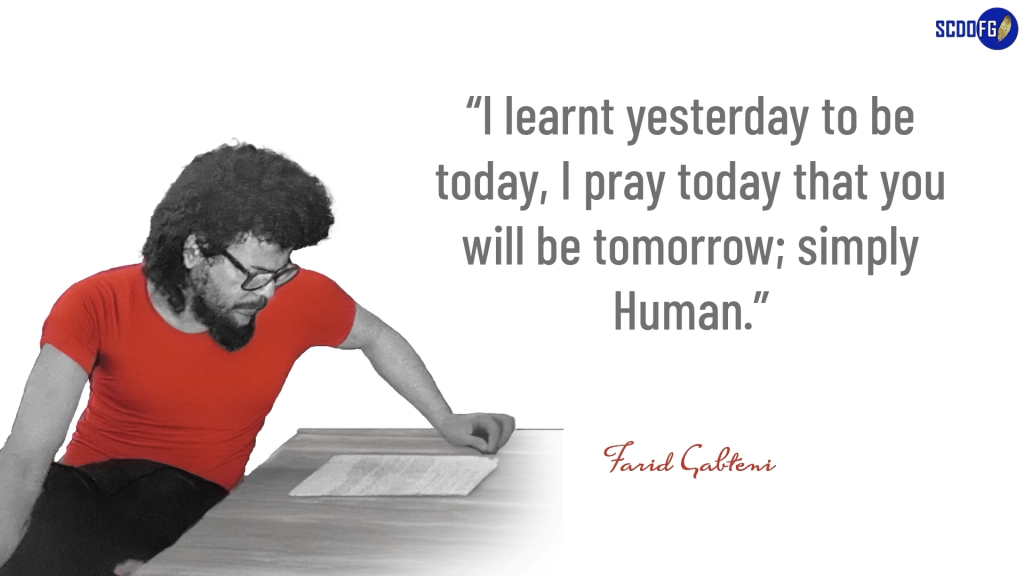 Portrait of Farid Abbes Raja Gabteni with a quote “I learnt yesterday to be today, I pray today that you will be tomorrow; simply Human.”