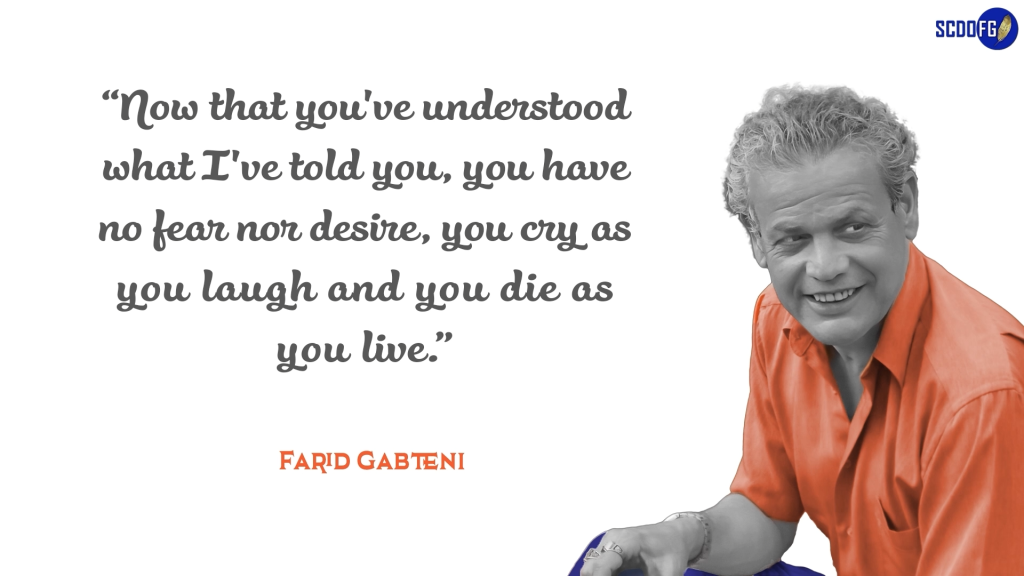 Portrait of Farid Abbes Raja Gabteni with a quote “Now that you've understood what I've told you, you have no fear nor desire, you cry as you laugh and you die as you live.”