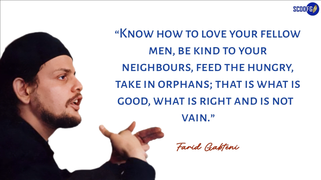 Portrait of Farid Abbes Raja Gabteni with a quote “Know how to love your fellow men, be kind to your neighbours, feed the hungry, take in orphans; that is what is good, what is right and is not vain.”