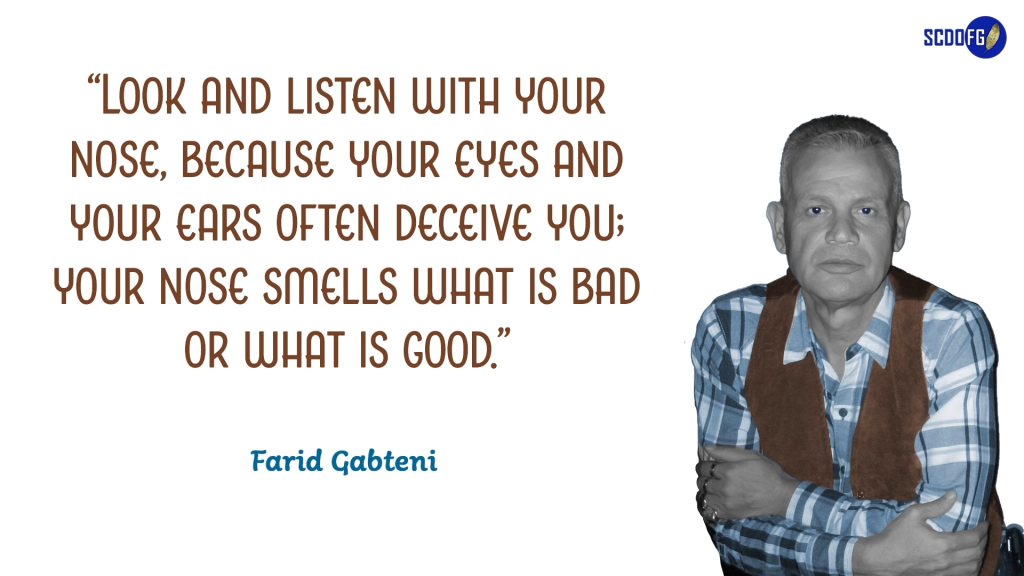 Portrait of Farid Abbes Raja Gabteni with a quote “Look and listen with your nose, because your eyes and your ears often deceive you; your nose smells what is bad or what is good.”