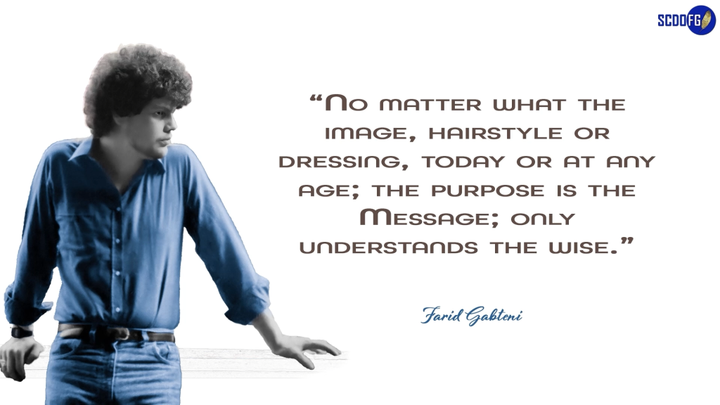 Portrait of Farid Abbes Raja Gabteni with a quote “No matter what the image, hairstyle or dressing, today or at any age; the purpose is the Message; only understands the wise.”