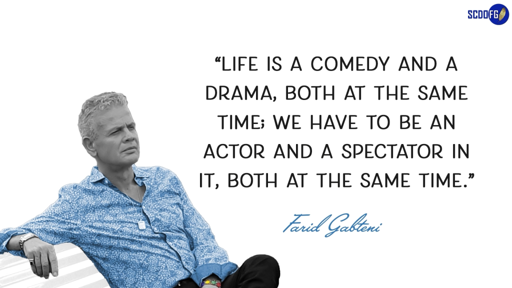 Portrait of Farid Abbes Raja Gabteni with a quote “Life is a comedy and a drama, both at the same time; we have to be an actor and a spectator in it, both at the same time.”