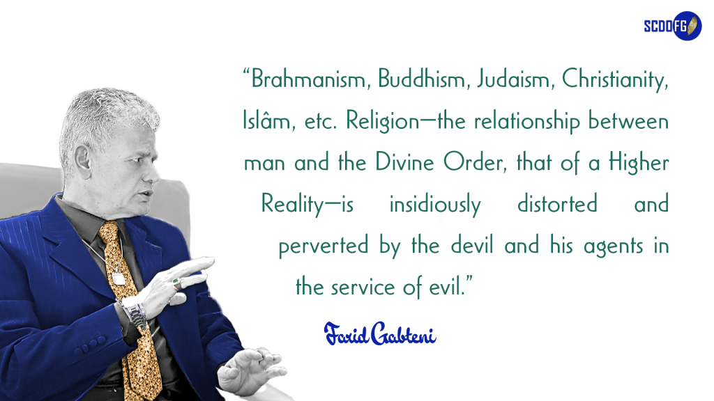 Portrait of Farid Abbes Raja Gabteni with a quote “Brahmanism, Buddhism, Judaism, Christianity, Islâm, etc. Religion—the relationship between man and the Divine Order, that of a Higher Reality—is insidiously distorted and perverted by the devil and his agents in the service of evil.”