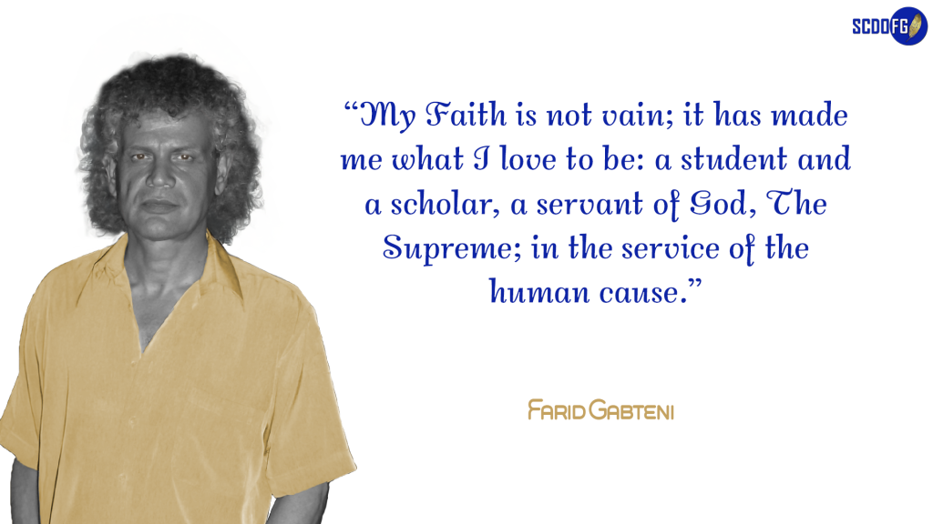 Portrait of Farid Abbes Raja Gabteni with a quote "My Faith is not vain; it has made me what I love to be: a student and a scholar, a servant of God, The Supreme; in the service of the human cause."