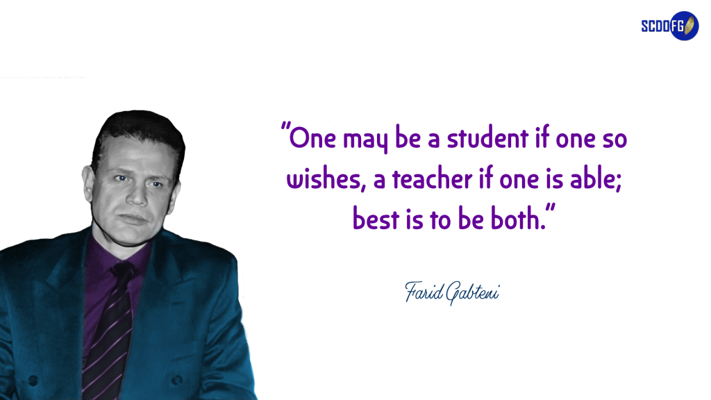 Portrait of Farid Abbes Raja Gabteni with a quote "One may be a student if one so wishes, a teacher if one is able; best is to be both"