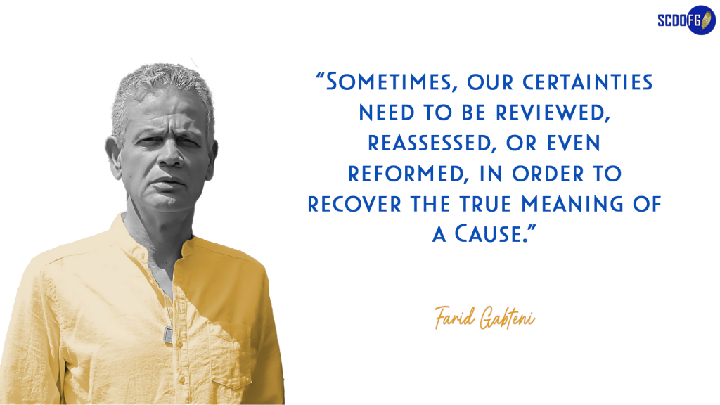 Portrait of Farid Abbes Raja Gabteni with a quote "Sometimes, our certainties need to be reviewed, reassessed, or even reformed, in order to recover the true meaning of a Cause."